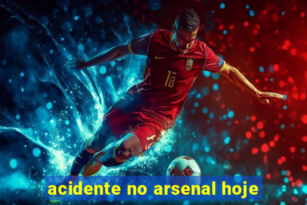 acidente no arsenal hoje